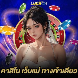 lucac4 คาสิโน เว็บแม่ ทางเข้าเดียว